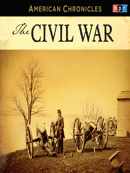Title details for NPR American Chronicles--The Civil War by NPR - Wait list